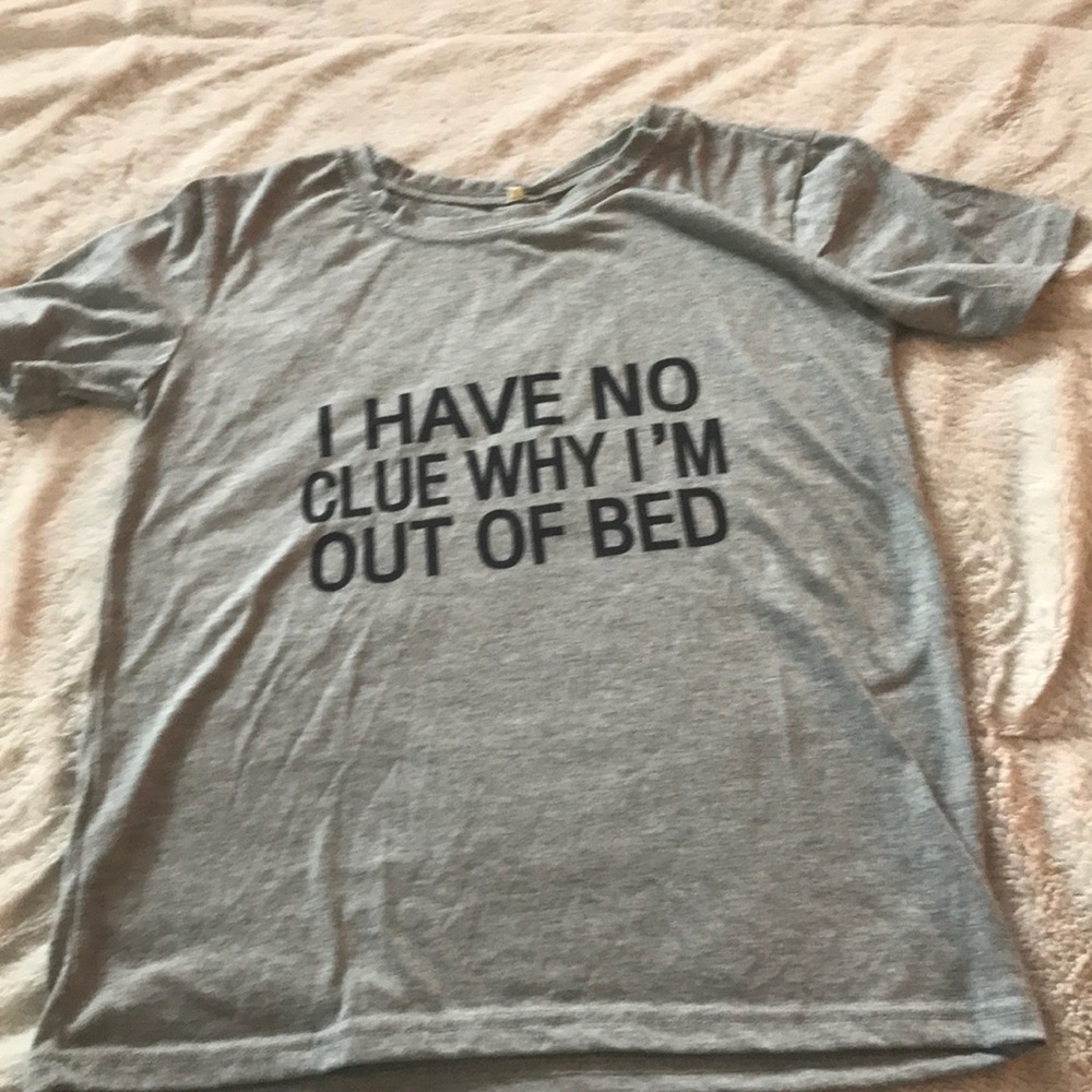 I have no clue why I’m out of bed gray tee shirt